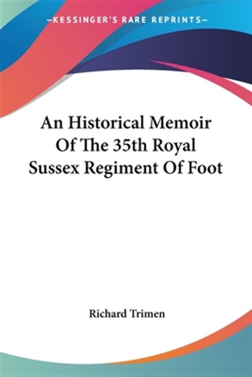 Historical Memoir of the 35th Royal Sussex Regiment of Foot, Paperback by Tri...