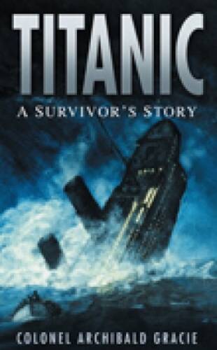 Titanic: A Survivor's Story - Paperback By Gracie, Colonel Archibald - GOOD