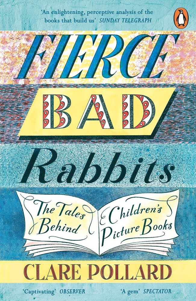 Fierce Bad Rabbits: The Tales Behind Children's Picture Books by Clare Pollard (