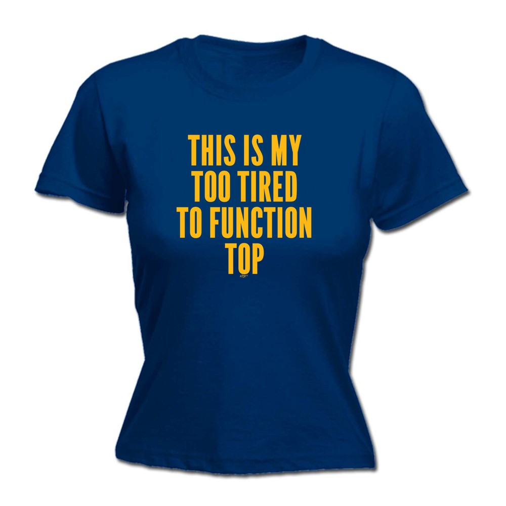 This Is My Too Tired To Function Top - Womens T Shirt Funny T-Shirt Gift Novelty
