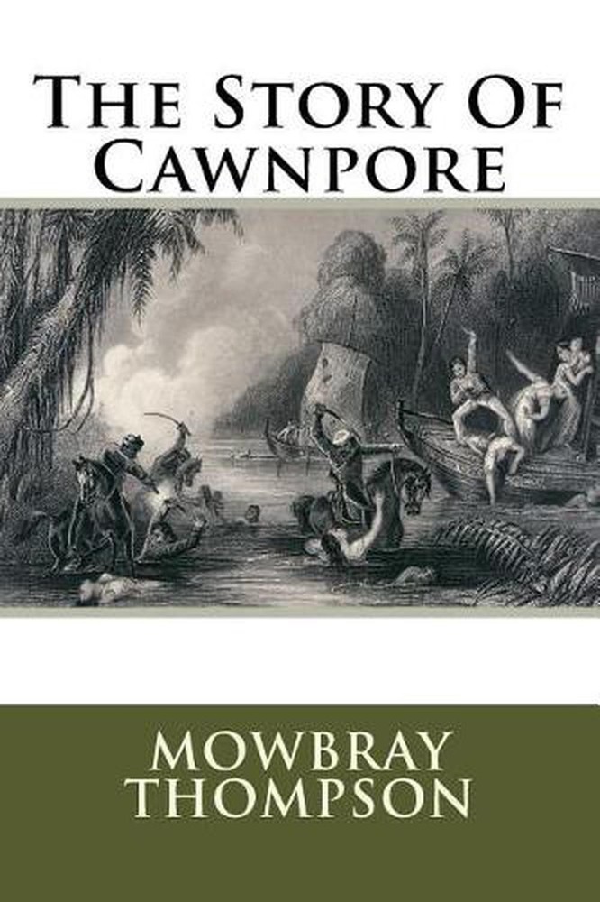 The Story Of Cawnpore by Mowbray Thompson (English) Paperback Book
