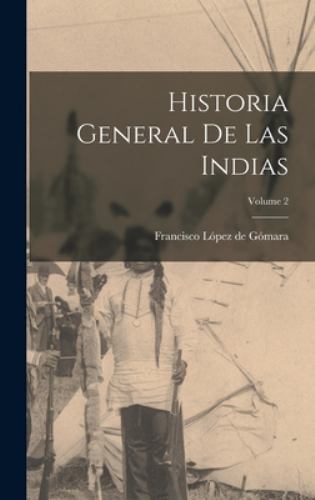 Historia general de las Indias; Volume 2 by LÓpez De GÓmara, Francisco, Brand...
