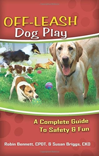 Off-Leash Dog Play: A Complete Guide to Safety and Fun by Briggs