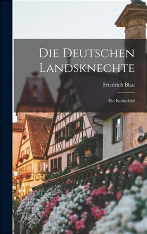 Die Deutschen Landsknechte: Ein Kulturbild (Hardback or Cased Book)