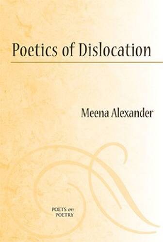 Poetics of Dislocation (Poets on Poetry) - Paperback By Alexander, Meena - GOOD