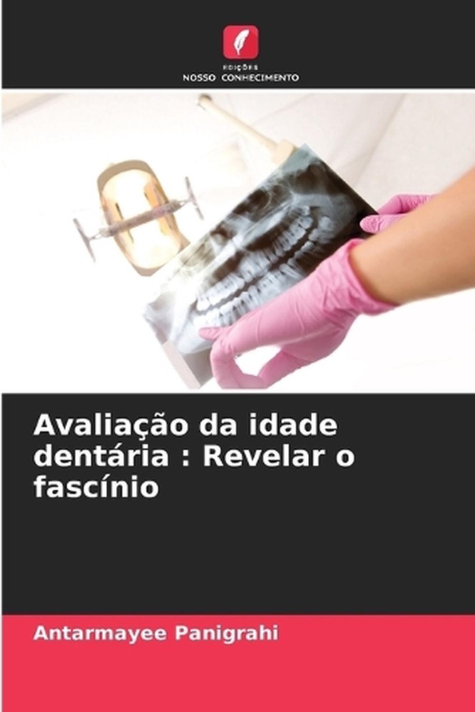Avaliao da idade dentria: Revelar o fasc?nio by Antarmayee Panigrahi (Portuguese