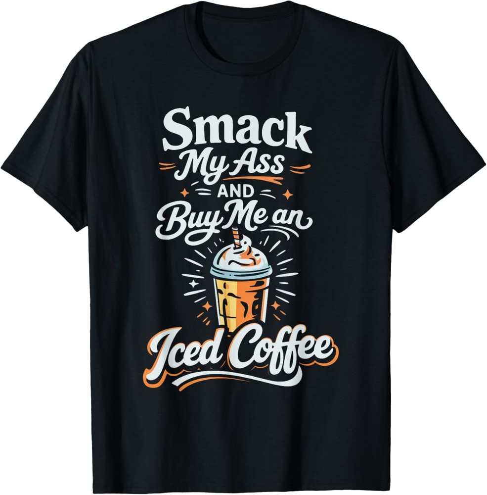 Smack My Ass and Buy Me an Iced Coffee T-Shirt