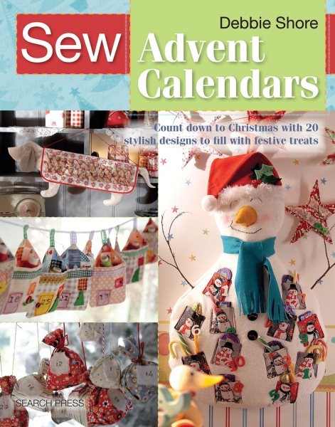 Sew Advent Calendars : Count Down to Christmas With 20 Stylish Designs to Fil...