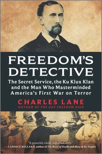 Freedom's Detective: The Secret Service, the Ku Klux Klan and the Man Who: Used