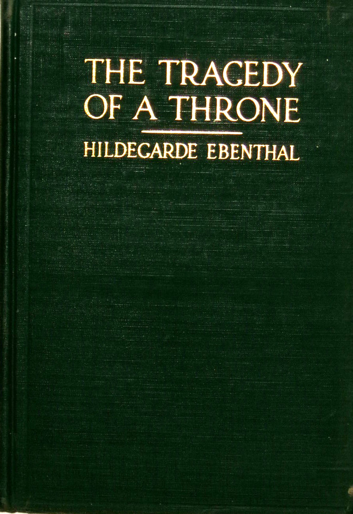 The Tragedy of a Throne by Hildegarde Ebenthal, 1917, HC, 1st, VG-