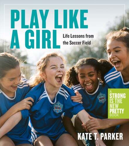 Play Like a Girl: Life Lessons from the Soccer Field by Kate T Parker: Used