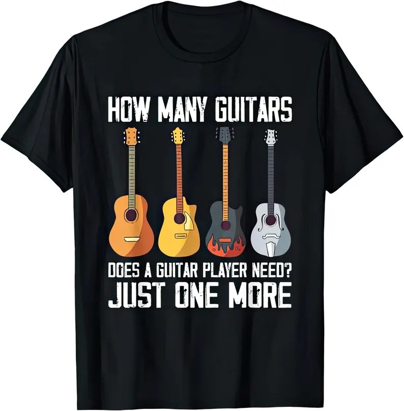 How Many Guitars Does A Guitar Player Need Just One More T Shirt