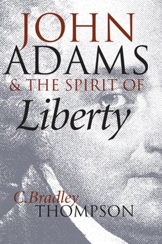 John Adams and the Spirit of Liberty by C Bradley Thompson: Used