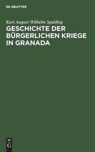 Karl August Wilhelm Spald Geschichte der bürgerlichen Kriege in Gran (Hardback)