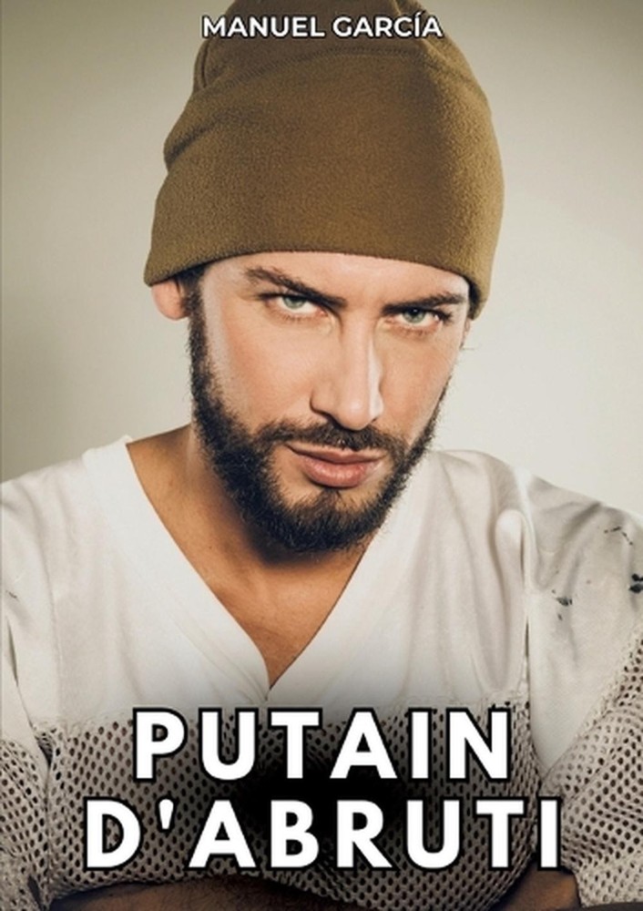 Putain d'Abruti: Histoires ?rotiques Gay de Sexe Explicite by Manuel Garc?a Pape