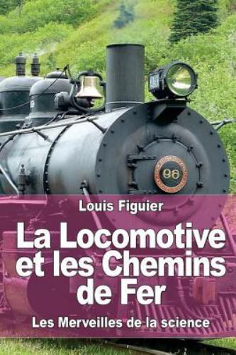 La Locomotive Et Les Chemins De Fer, Paperback by Figuier, Louis, Brand New, ...