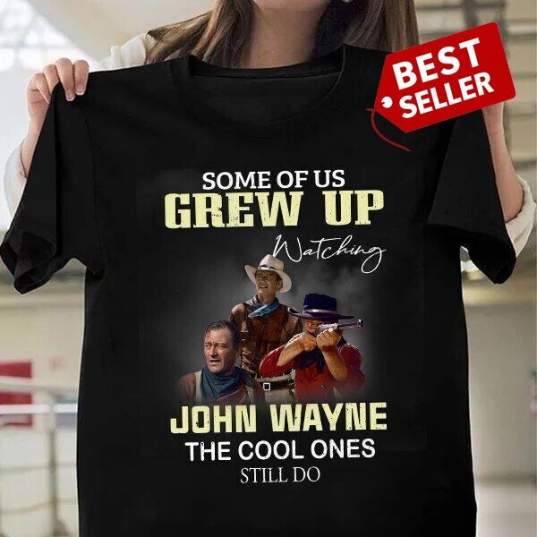 Some Of Us Grew Up Watching John Wayne T Shirt Gift Men Women Tee S-5XL BT2736