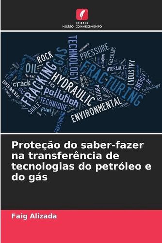Proteo do saber-fazer na transferncia de tecnologias do petrleo e do gs by Faig