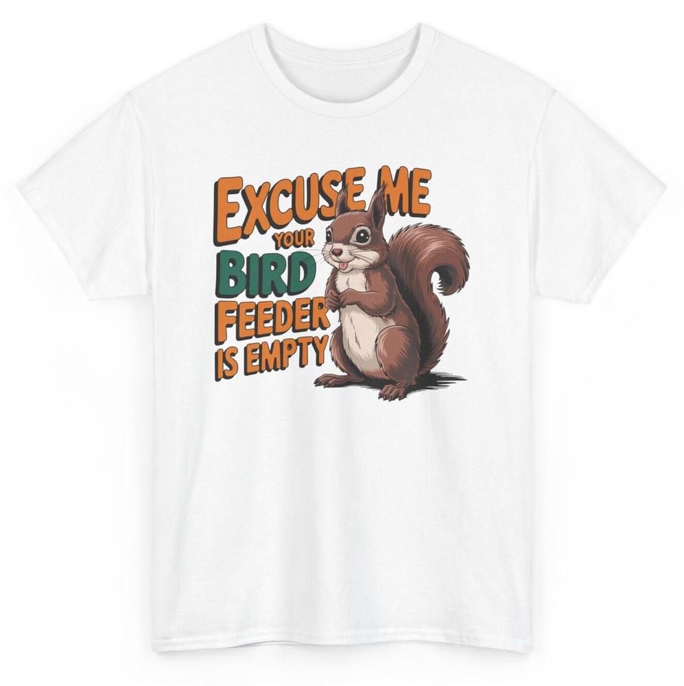 Unisex Funny Squirrel T-shirt - Excuse Me Your Bird Feeder is Empty Humor Tee