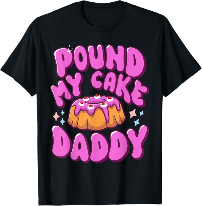 Inappropriate Pound My Cake Daddy Embarrassing Adult Humor T-Shirt