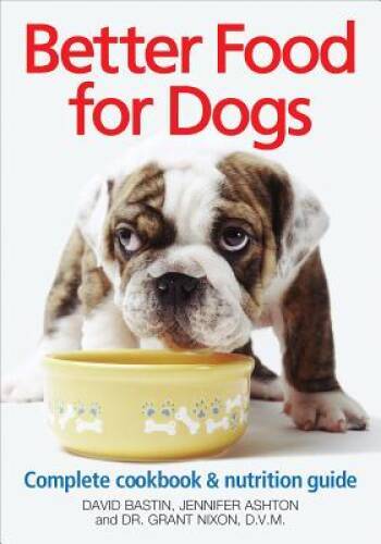 Better Food for Dogs: A Complete Cookbook and Nutrition Guide - Paperback - GOOD