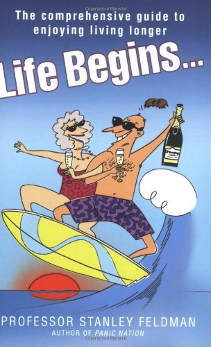 Life Begins...: The Comprehensive Guide to Enjoying Living Longe