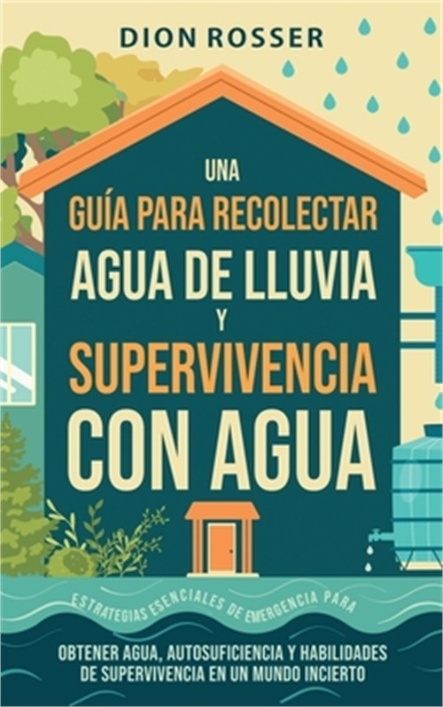 Una gu�a para recolectar agua de lluvia y supervivencia con agua: Estrategias es