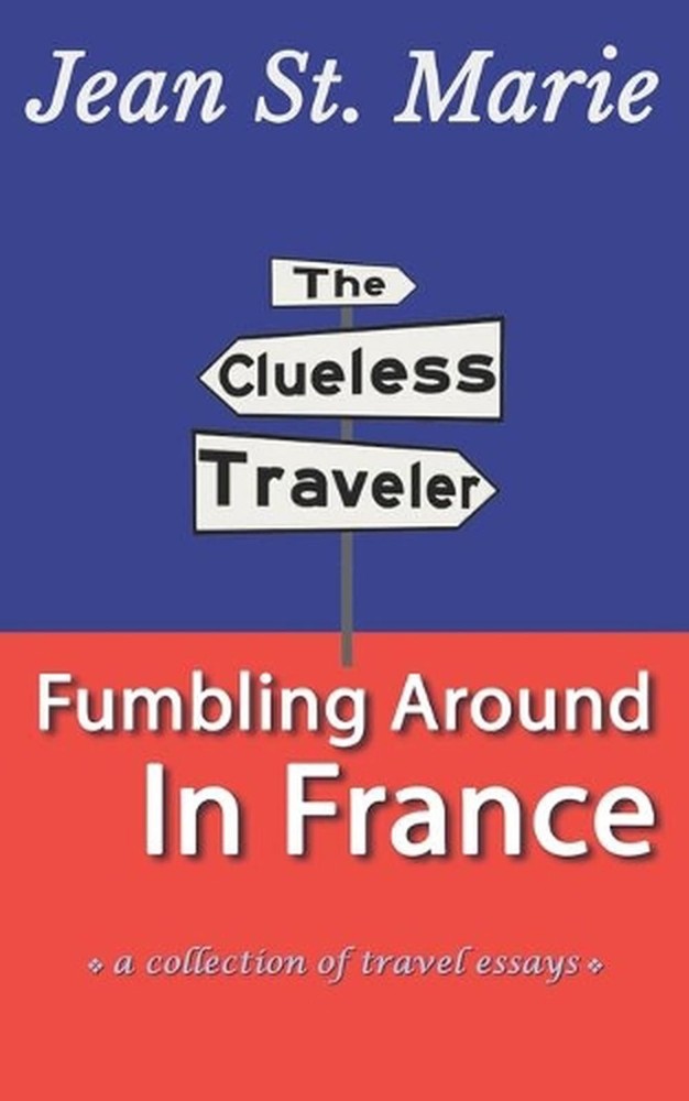 The Clueless Traveler: Fumbling Around in France by Jean St Marie (English) Pape