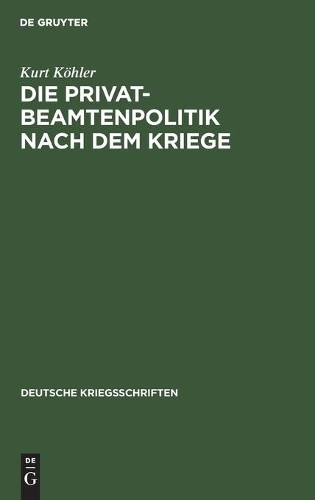 Kurt Köhler Die Privatbeamtenpolitik Nach Dem Kriege (Hardback)