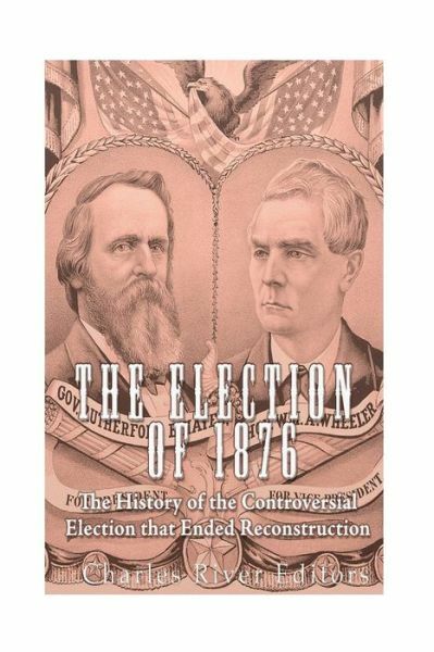 The Election Of 1876: The History Of The Controversial Election That Ended ...