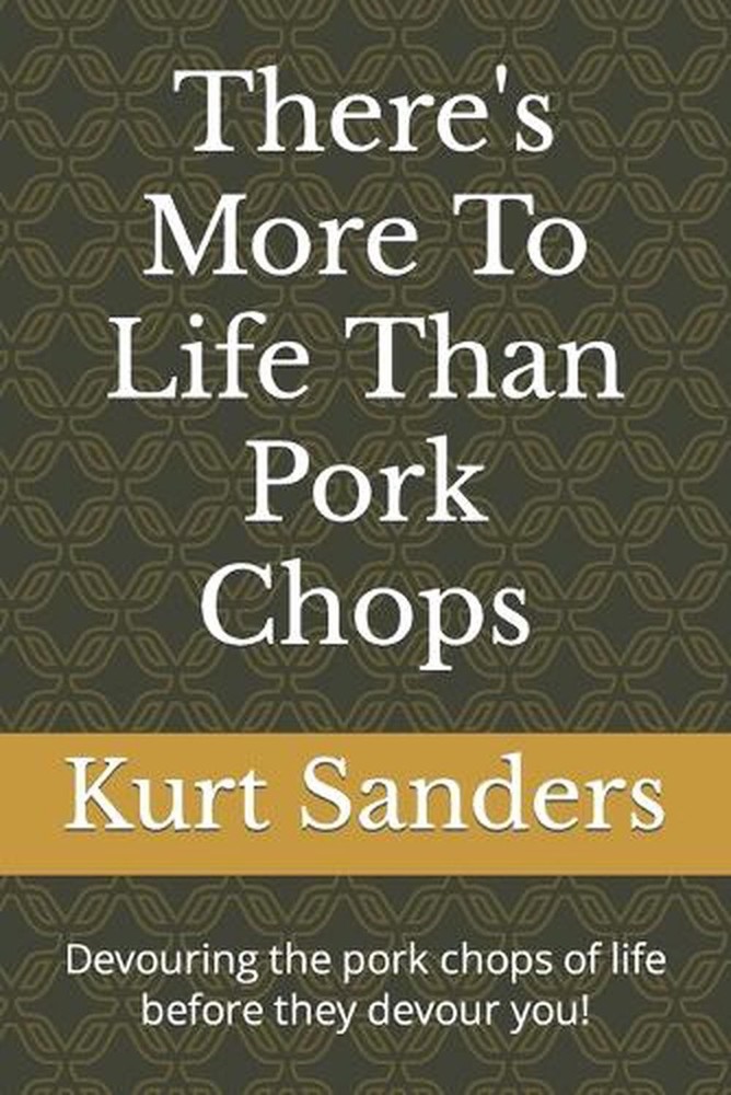 There's More To Life Than Pork Chops by Kurt Sanders (English) Paperback Book