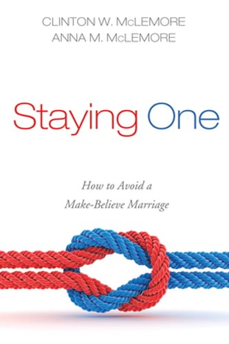 Staying One: How to Avoid a Make-Believe Marriage by Clinton W McLemore: New