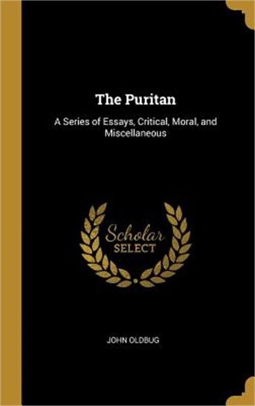 The Puritan: A Series of Essays, Critical, Moral, and Miscellaneous (Hardback or