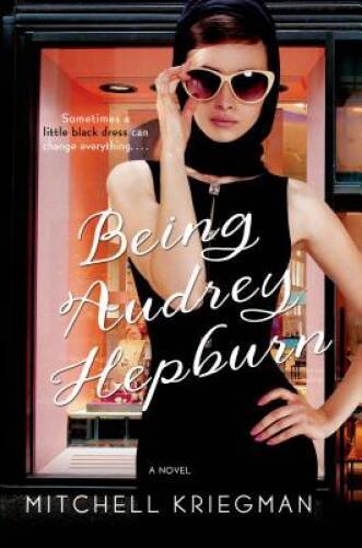 Being Audrey Hepburn: A Novel - Hardcover By Kriegman, Mitchell - VERY GOOD
