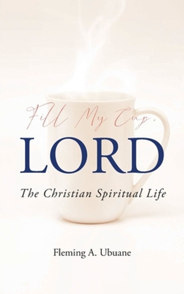 Fill My Cup, LORD: The Christian Spiritual Life by Fleming A. Ubuane Paperback B