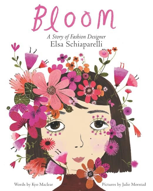 Bloom: A Story of Fashion Designer Elsa Schiaparelli: A Colorful Picture Book B,