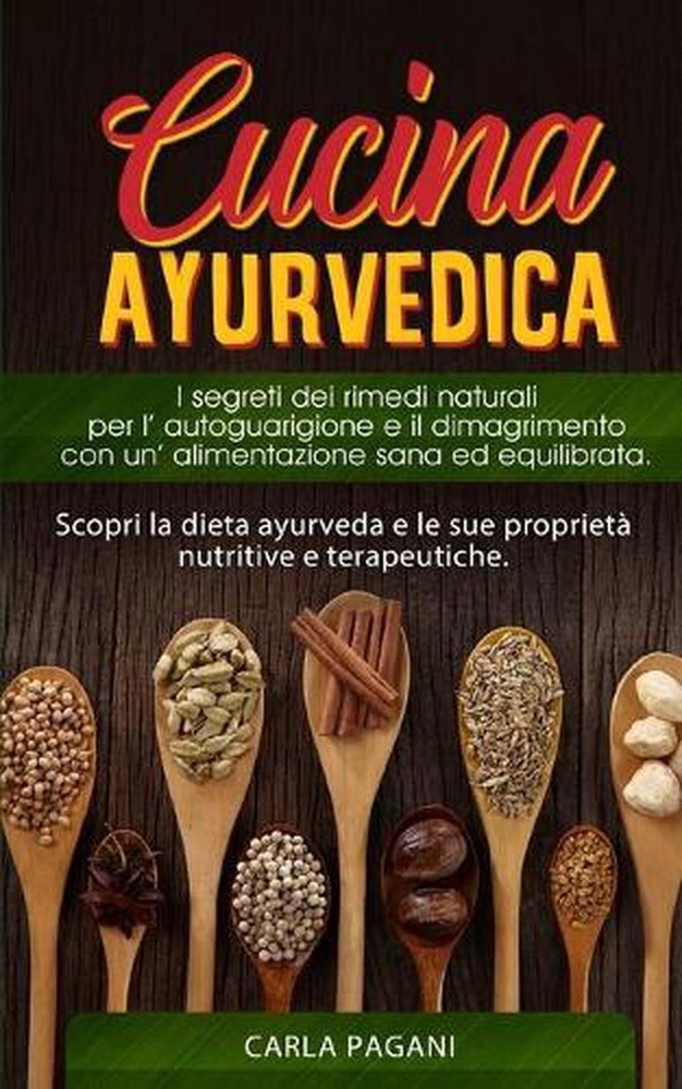 Cucina Ayurvedica: Scopri la dieta ayurveda e le sue propriet? nutritive e terap