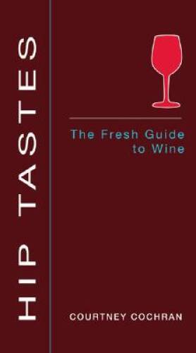 Fresh Guide to Wine by Courtney Cochran - Hip Tastes Paperback - Good Condition