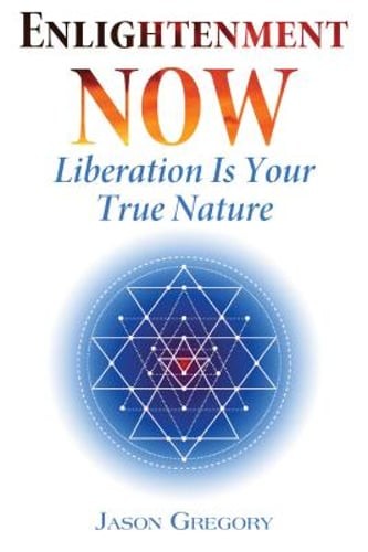 Enlightenment Now: Liberation Is Your True Nature by Jason Gregory: Used