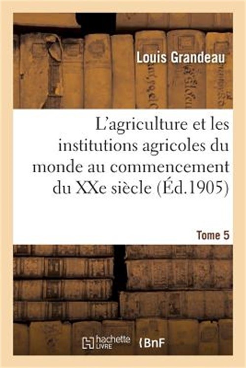 L'Agriculture Et Les Institutions Agricoles Du Monde Au Commencement Du Xxe Si�c