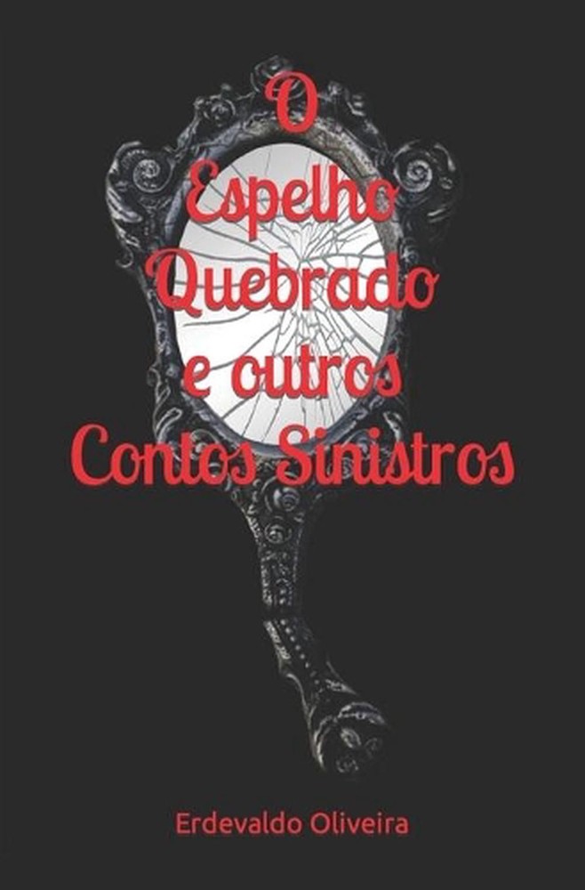 O Espelho Quebrado e outros Contos Sinistros by Erdevaldo Oliveira (Portuguese)