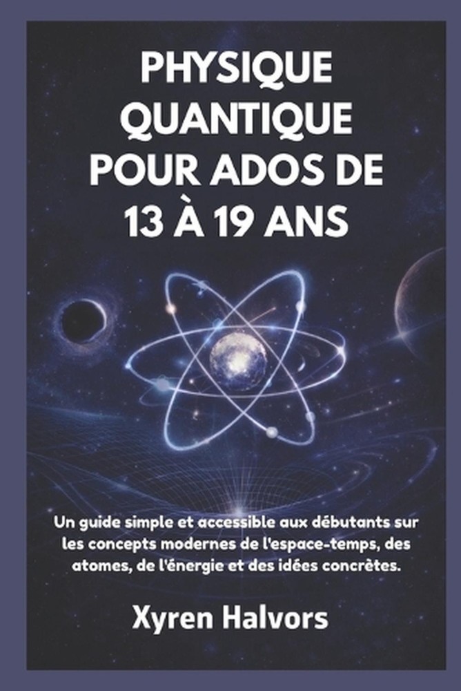 Physique Quantique Pour Ados de 13 19 ANS: Un guide simple et accessible aux d?b