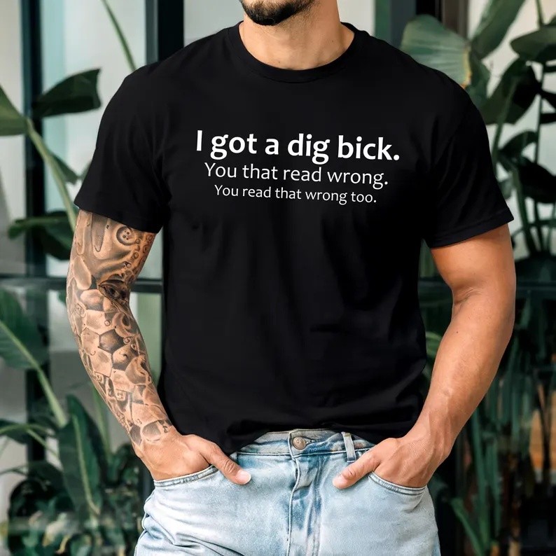 I Got a dig bick funny T-shirt