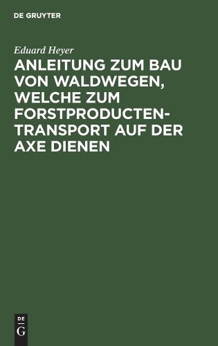 Eduard Heyer Anleitung Zum Bau Von Waldwegen, Welche Zum Forstproduct (Hardback)