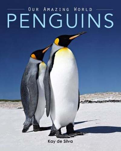 Penguins: Amazing Pictures & Fun Facts on Animals in Nature by Kay De Silva