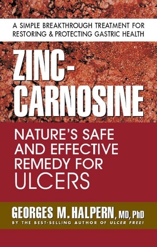 Zinc-Carnosine: Nature's Safe and Effective Remedy for Ulcers by Halpern, George