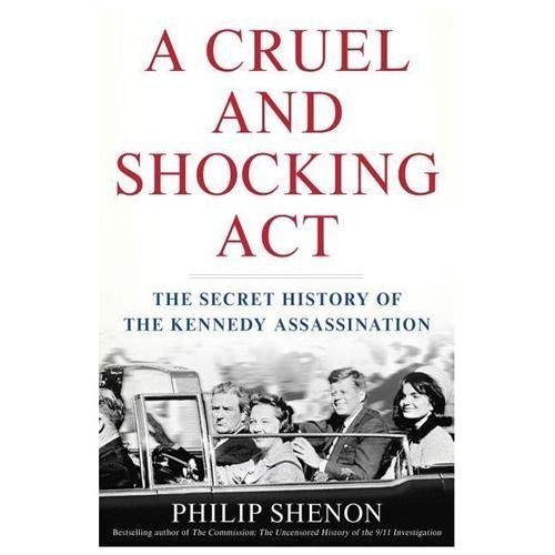 Cruel and Shocking Act: The Secret History of the Kennedy Assassination