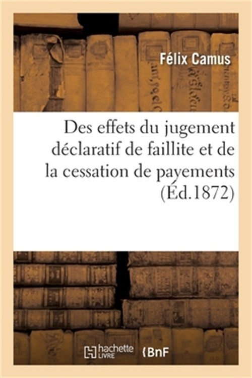 Des Effets Du Jugement D�claratif de Faillite Et de la Cessation de Payements: A