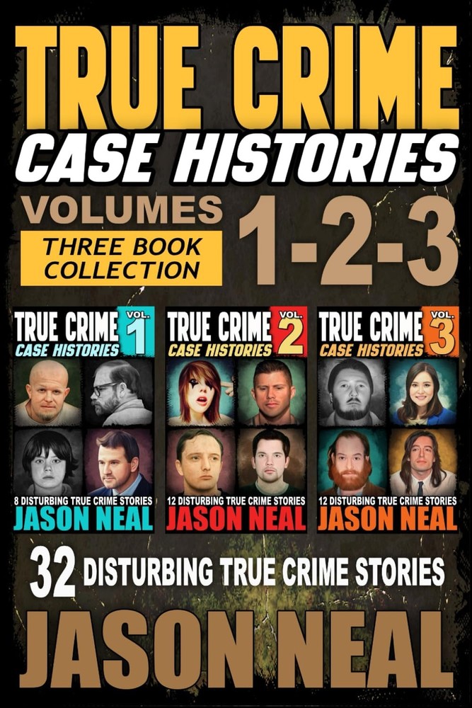 True Crime Case Histories - (Books 1, 2 & 3): 32 Disturbing True Crime Stori...