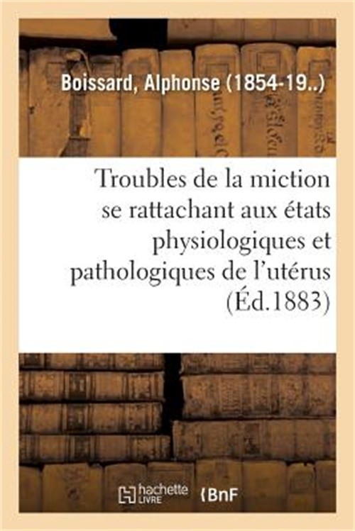 �tude Sur Les Troubles de la Miction Se Rattachant Aux Divers �tats Physiologiqu